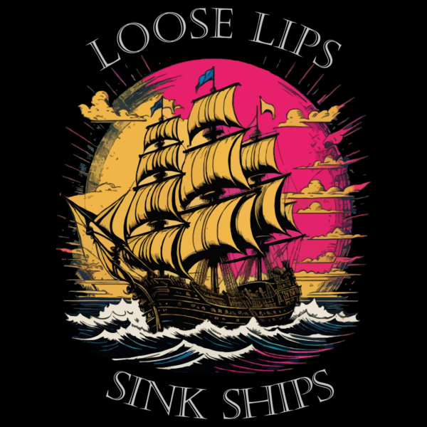 Loose Lips Sink Ships